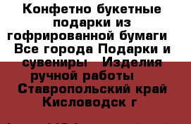 Конфетно-букетные подарки из гофрированной бумаги - Все города Подарки и сувениры » Изделия ручной работы   . Ставропольский край,Кисловодск г.